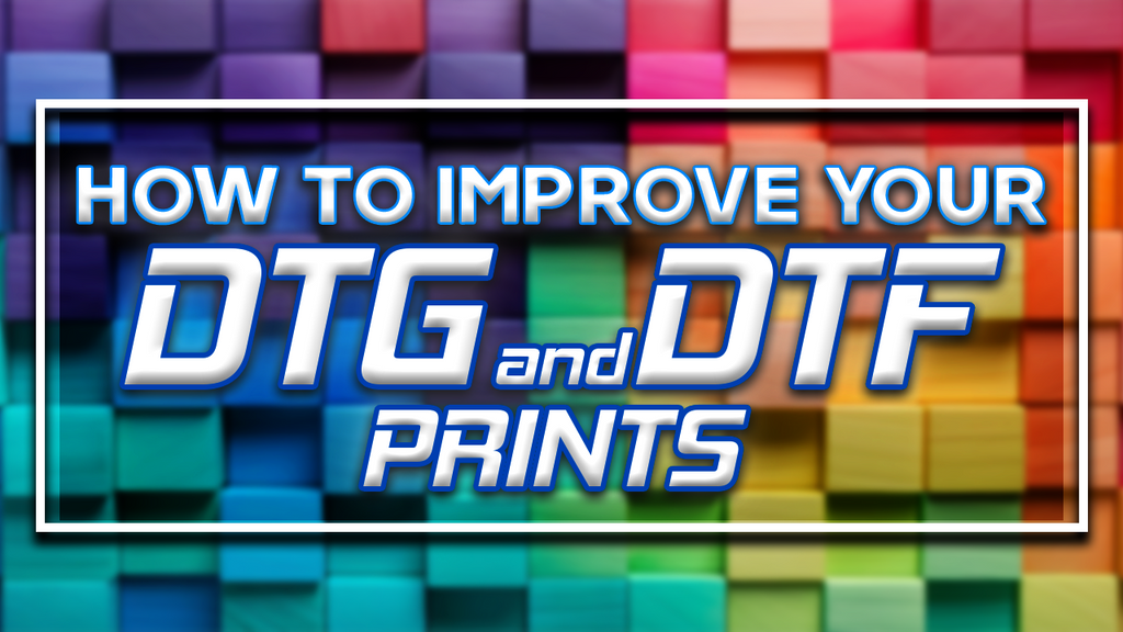 How to Improve your DTG and DTF Prints