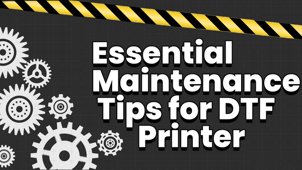 Essential Maintenance Tips for Your DTF Printer