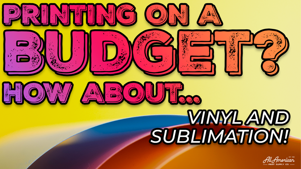 Printing On a Budget: Vinyl and Sublimation